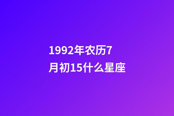 1992年农历7月初15什么星座-第1张-星座运势-玄机派