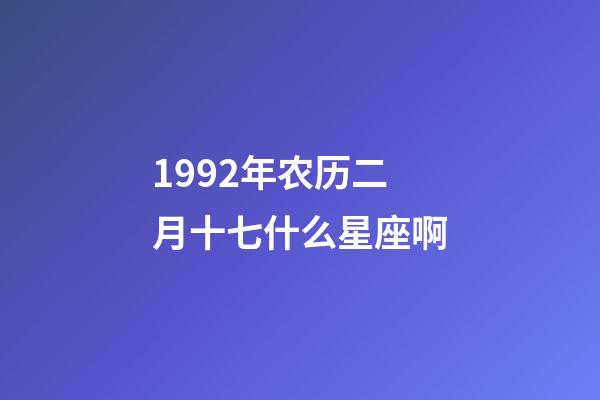 1992年农历二月十七什么星座啊-第1张-星座运势-玄机派