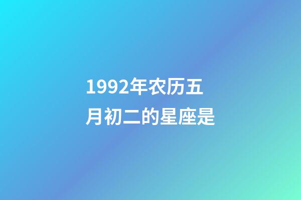 1992年农历五月初二的星座是-第1张-星座运势-玄机派