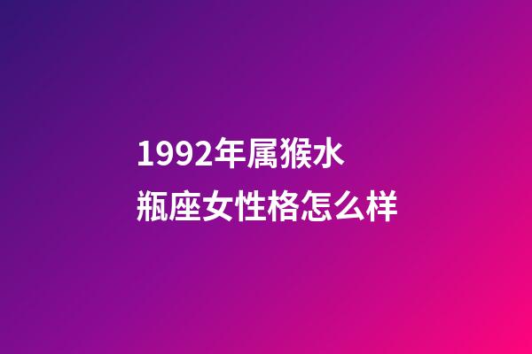 1992年属猴水瓶座女性格怎么样-第1张-星座运势-玄机派