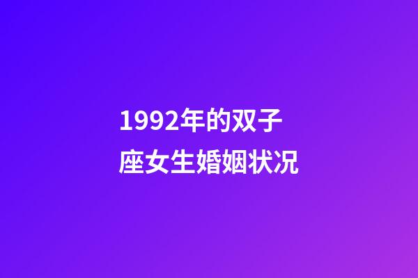1992年的双子座女生婚姻状况-第1张-星座运势-玄机派