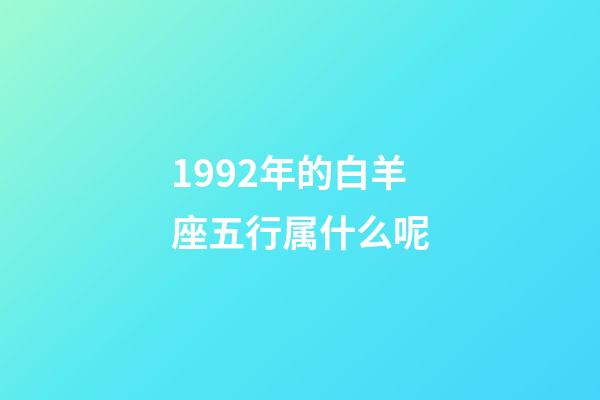 1992年的白羊座五行属什么呢-第1张-星座运势-玄机派