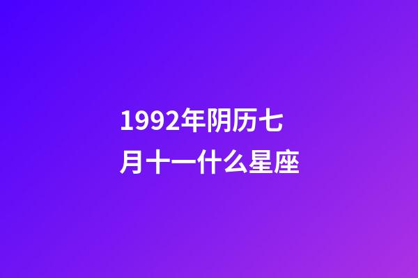 1992年阴历七月十一什么星座-第1张-星座运势-玄机派