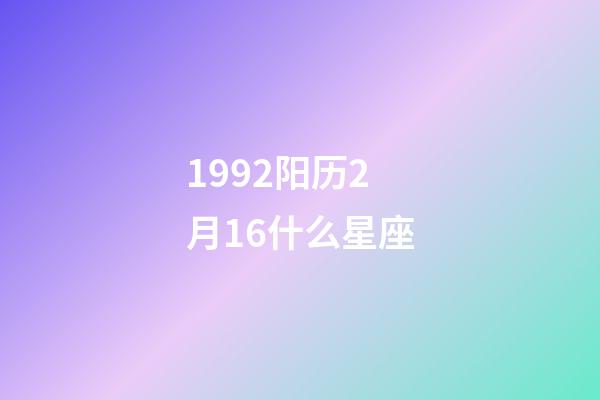 1992阳历2月16什么星座-第1张-星座运势-玄机派