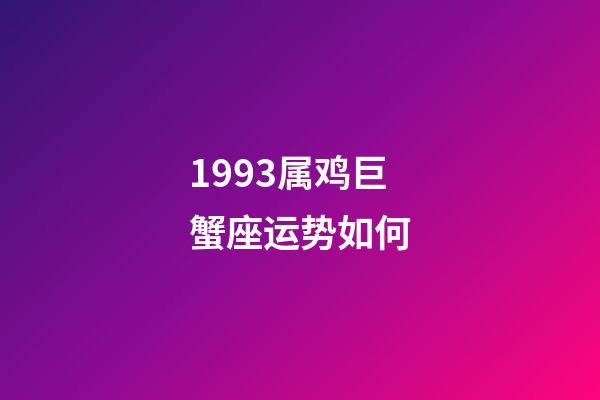 1993属鸡巨蟹座运势如何-第1张-星座运势-玄机派