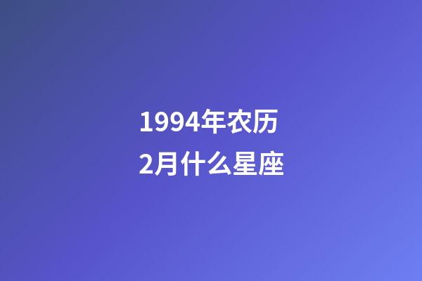 1994年农历2月什么星座-第1张-星座运势-玄机派