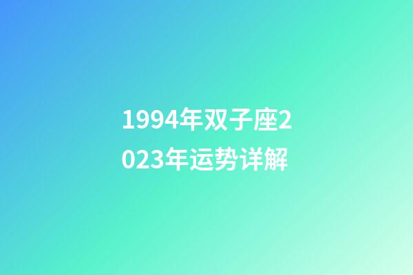 1994年双子座2023年运势详解-第1张-星座运势-玄机派