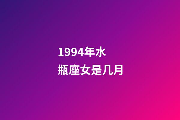 1994年水瓶座女是几月-第1张-星座运势-玄机派