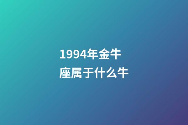 1994年金牛座属于什么牛-第1张-星座运势-玄机派