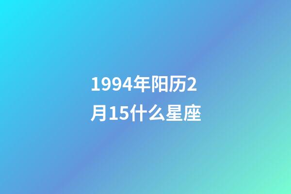 1994年阳历2月15什么星座-第1张-星座运势-玄机派