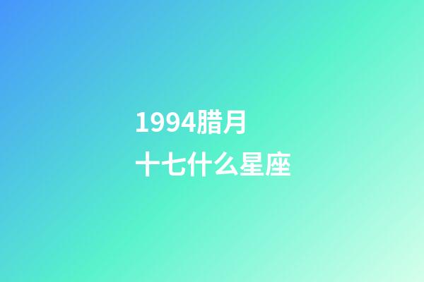 1994腊月十七什么星座-第1张-星座运势-玄机派