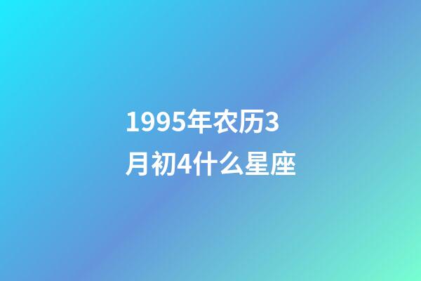 1995年农历3月初4什么星座-第1张-星座运势-玄机派