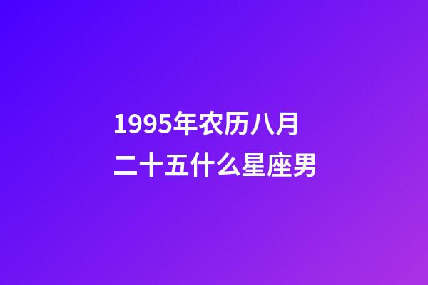 1995年农历八月二十五什么星座男