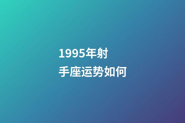 1995年射手座运势如何-第1张-星座运势-玄机派