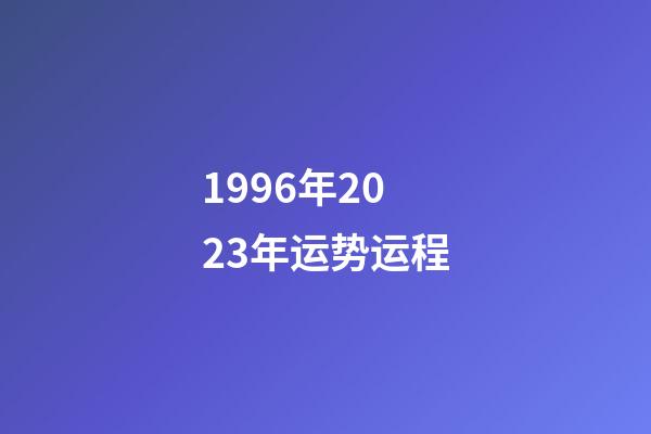 1996年2023年运势运程