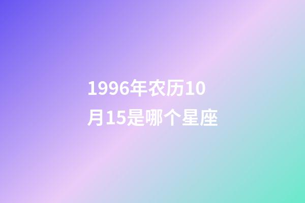 1996年农历10月15是哪个星座-第1张-星座运势-玄机派