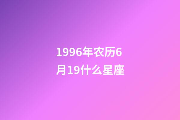 1996年农历6月19什么星座-第1张-星座运势-玄机派