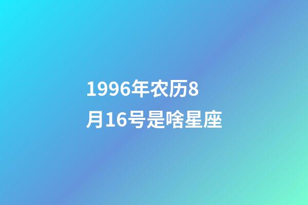 1996年农历8月16号是啥星座-第1张-星座运势-玄机派