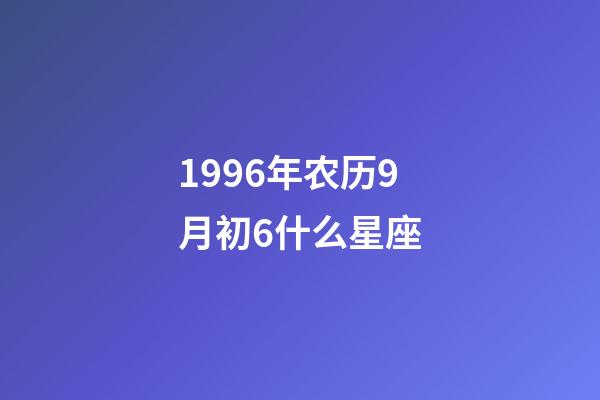 1996年农历9月初6什么星座-第1张-星座运势-玄机派