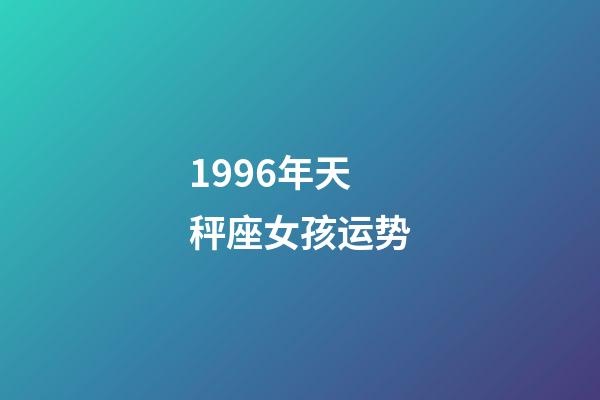 1996年天秤座女孩运势-第1张-星座运势-玄机派