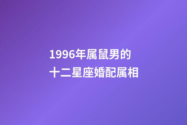 1996年属鼠男的十二星座婚配属相-第1张-星座运势-玄机派