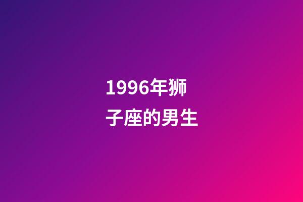 1996年狮子座的男生-第1张-星座运势-玄机派