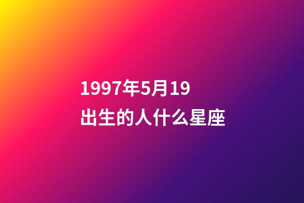 1997年5月19出生的人什么星座-第1张-星座运势-玄机派