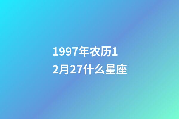 1997年农历12月27什么星座-第1张-星座运势-玄机派