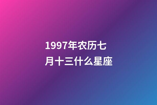 1997年农历七月十三什么星座-第1张-星座运势-玄机派