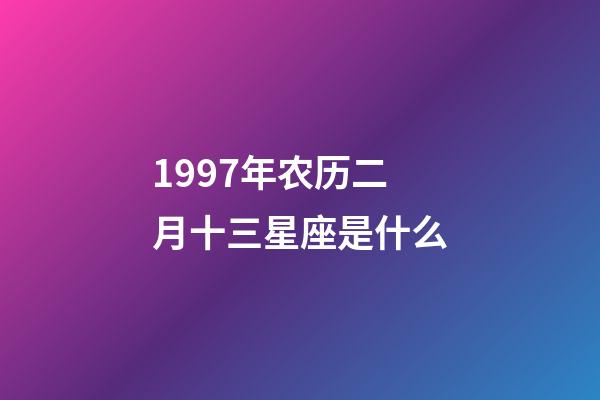 1997年农历二月十三星座是什么-第1张-星座运势-玄机派