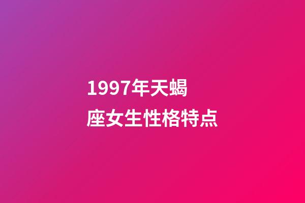 1997年天蝎座女生性格特点-第1张-星座运势-玄机派