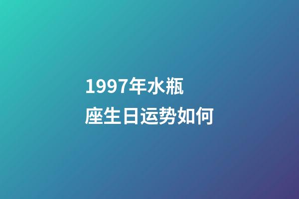 1997年水瓶座生日运势如何-第1张-星座运势-玄机派