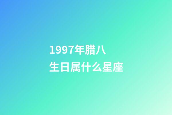 1997年腊八生日属什么星座-第1张-星座运势-玄机派
