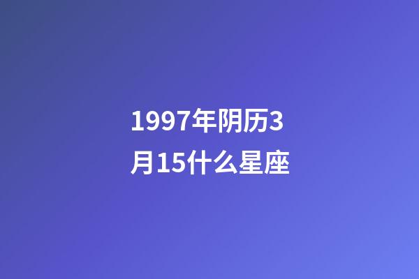 1997年阴历3月15什么星座-第1张-星座运势-玄机派