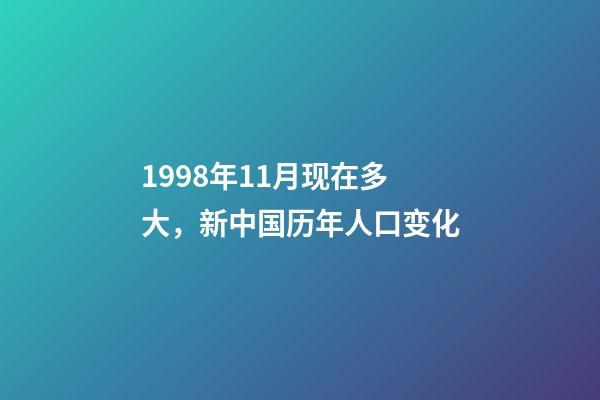 1998年11月现在多大，新中国历年人口(2022年--1949年)变化-第1张-观点-玄机派