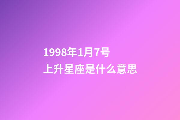 1998年1月7号上升星座是什么意思-第1张-星座运势-玄机派