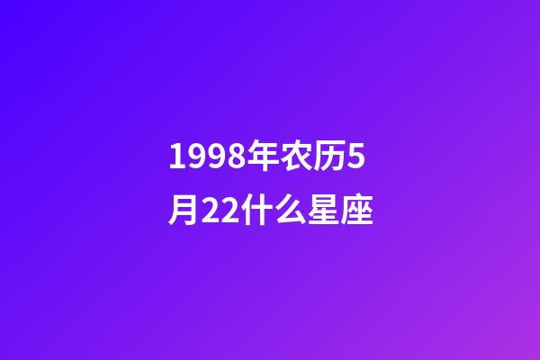 1998年农历5月22什么星座-第1张-星座运势-玄机派