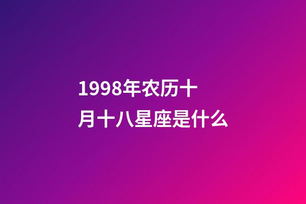 1998年农历十月十八星座是什么-第1张-星座运势-玄机派