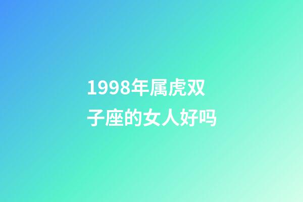 1998年属虎双子座的女人好吗-第1张-星座运势-玄机派
