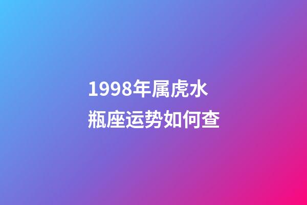1998年属虎水瓶座运势如何查-第1张-星座运势-玄机派