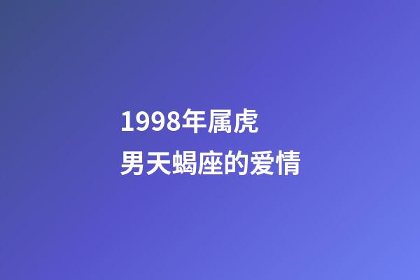 1998年属虎男天蝎座的爱情-第1张-星座运势-玄机派