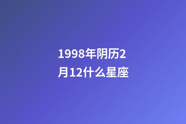 1998年阴历2月12什么星座