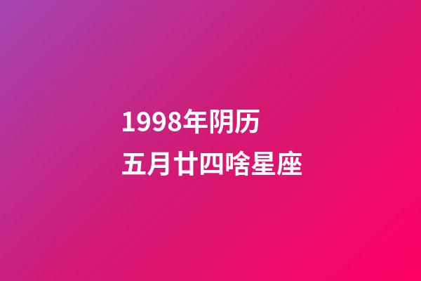 1998年阴历五月廿四啥星座-第1张-星座运势-玄机派