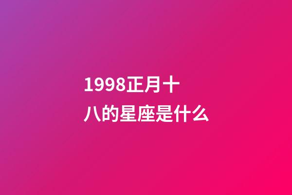 1998正月十八的星座是什么-第1张-星座运势-玄机派