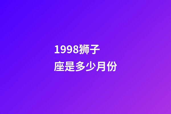 1998狮子座是多少月份-第1张-星座运势-玄机派