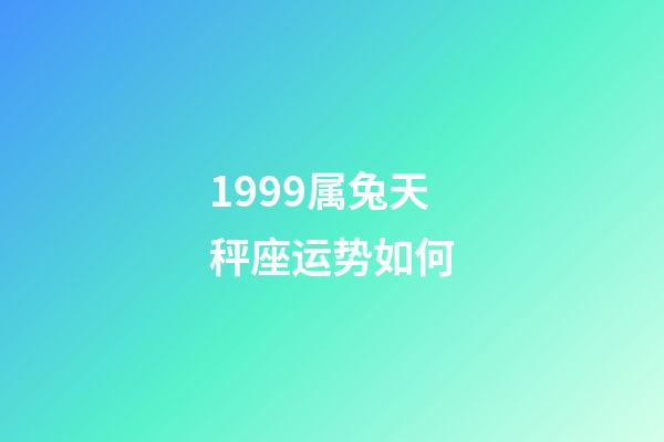 1999属兔天秤座运势如何-第1张-星座运势-玄机派