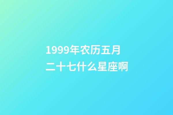 1999年农历五月二十七什么星座啊-第1张-星座运势-玄机派