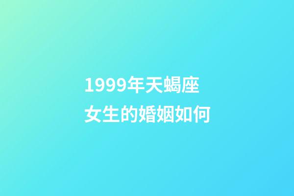 1999年天蝎座女生的婚姻如何-第1张-星座运势-玄机派