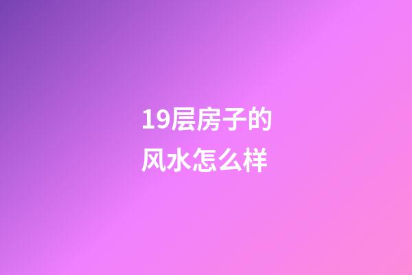19层房子的风水怎么样