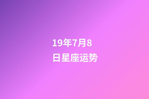 19年7月8日星座运势-第1张-星座运势-玄机派
